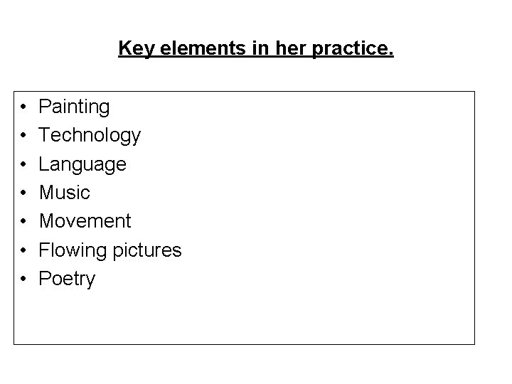 Key elements in her practice. • • Painting Technology Language Music Movement Flowing pictures