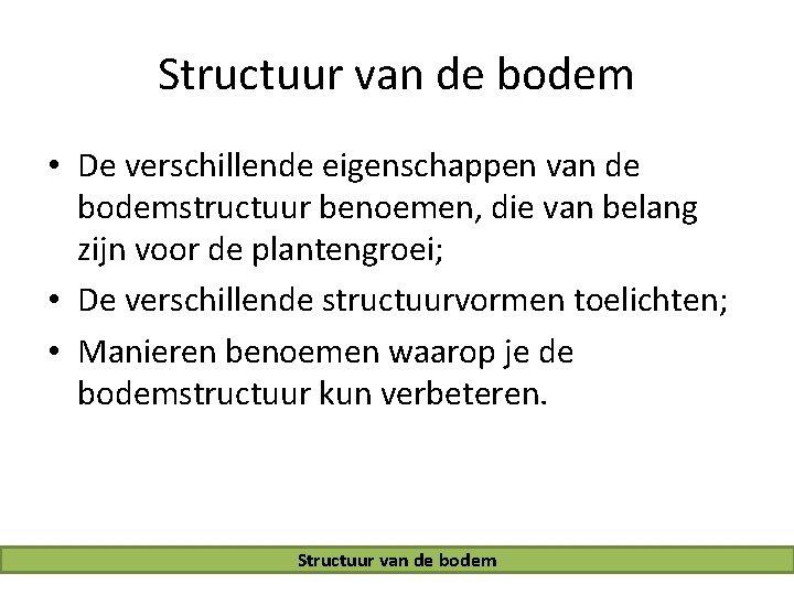 Structuur van de bodem • De verschillende eigenschappen van de bodemstructuur benoemen, die van