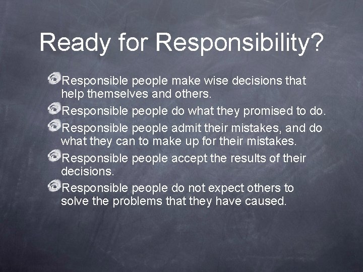 Ready for Responsibility? Responsible people make wise decisions that help themselves and others. Responsible