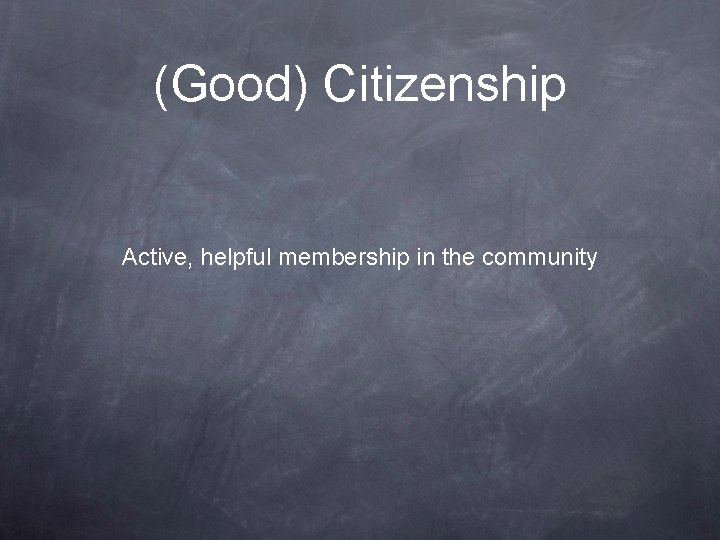 (Good) Citizenship Active, helpful membership in the community 