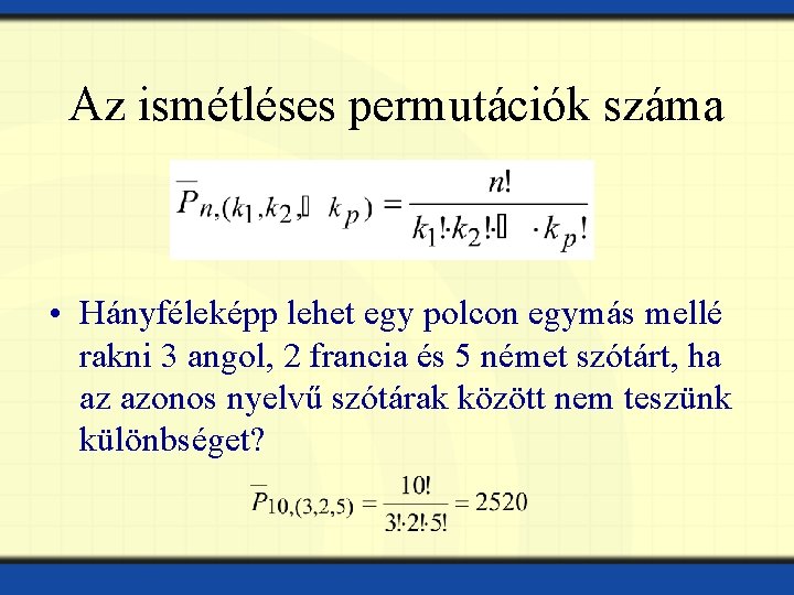 Az ismétléses permutációk száma • Hányféleképp lehet egy polcon egymás mellé rakni 3 angol,