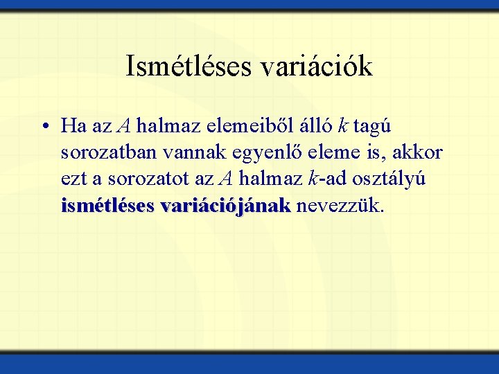 Ismétléses variációk • Ha az A halmaz elemeiből álló k tagú sorozatban vannak egyenlő