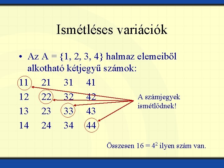 Ismétléses variációk • Az A = {1, 2, 3, 4} halmaz elemeiből alkotható kétjegyű