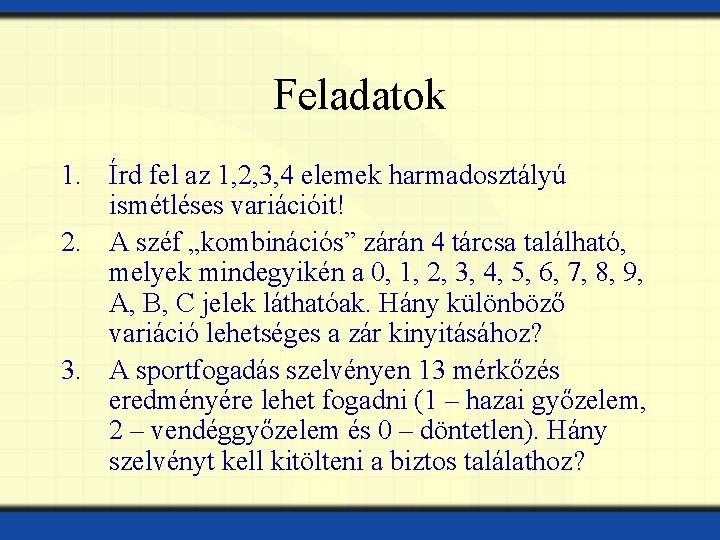 Feladatok 1. Írd fel az 1, 2, 3, 4 elemek harmadosztályú ismétléses variációit! 2.