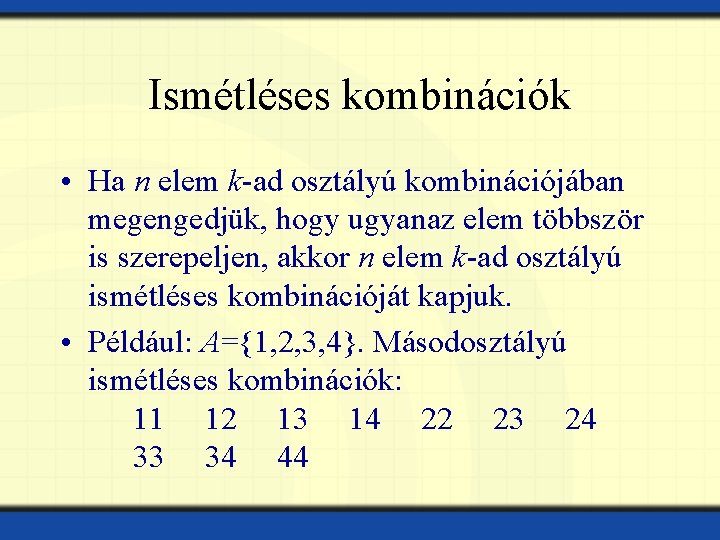 Ismétléses kombinációk • Ha n elem k-ad osztályú kombinációjában megengedjük, hogy ugyanaz elem többször