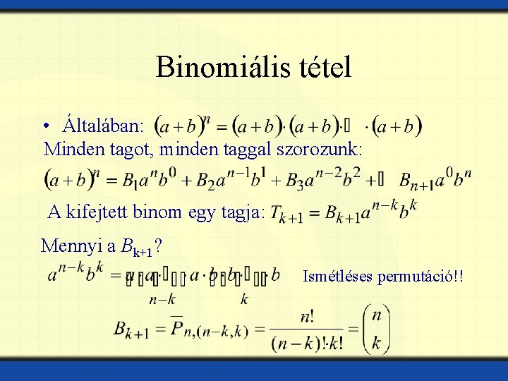 Binomiális tétel • Általában: Minden tagot, minden taggal szorozunk: A kifejtett binom egy tagja: