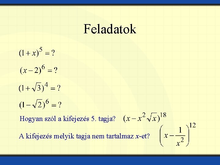 Feladatok Hogyan szól a kifejezés 5. tagja? A kifejezés melyik tagja nem tartalmaz x-et?