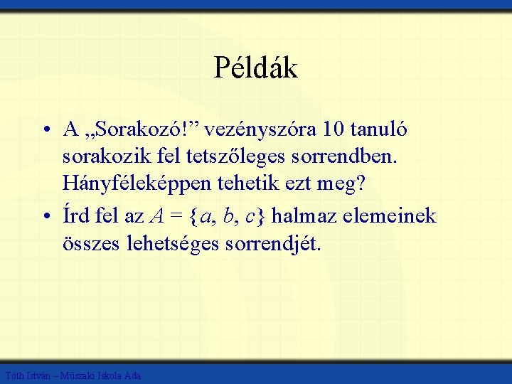 Példák • A „Sorakozó!” vezényszóra 10 tanuló sorakozik fel tetszőleges sorrendben. Hányféleképpen tehetik ezt