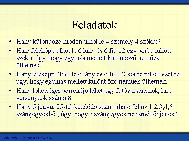 Feladatok • Hány különböző módon ülhet le 4 személy 4 székre? • Hányféleképp ülhet