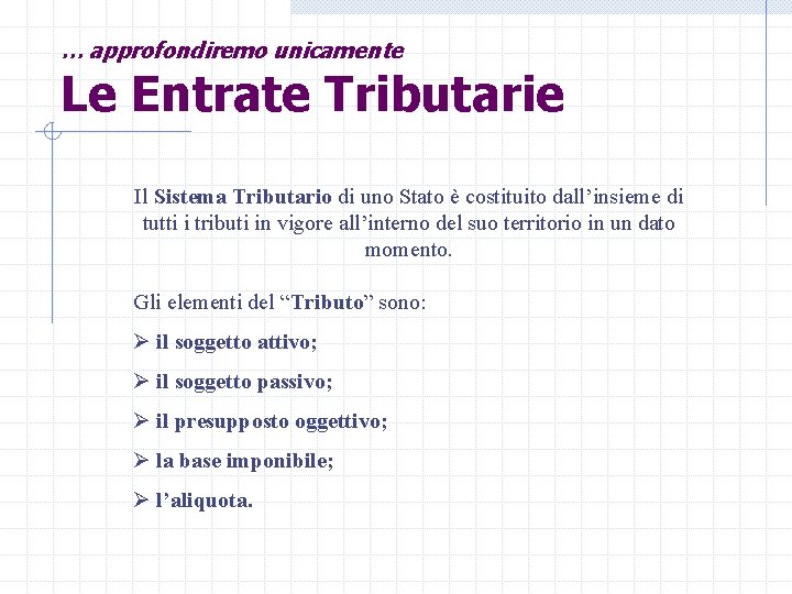 … approfondiremo unicamente Le Entrate Tributarie Il Sistema Tributario di uno Stato è costituito