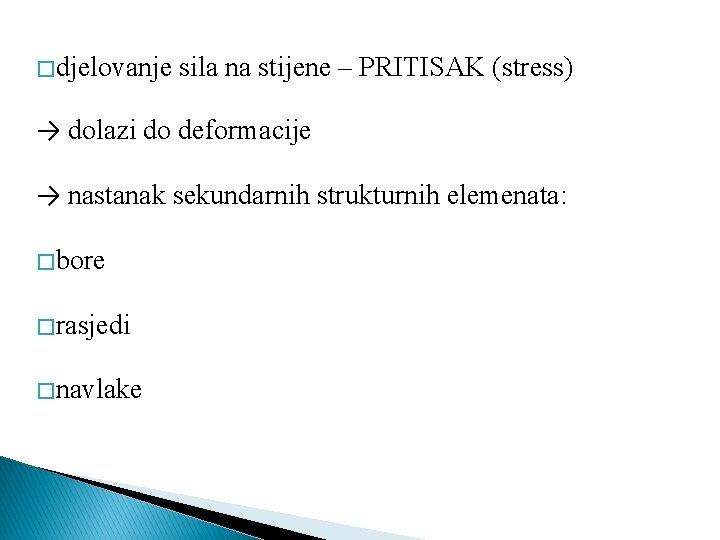 � djelovanje sila na stijene – PRITISAK (stress) → dolazi do deformacije → nastanak