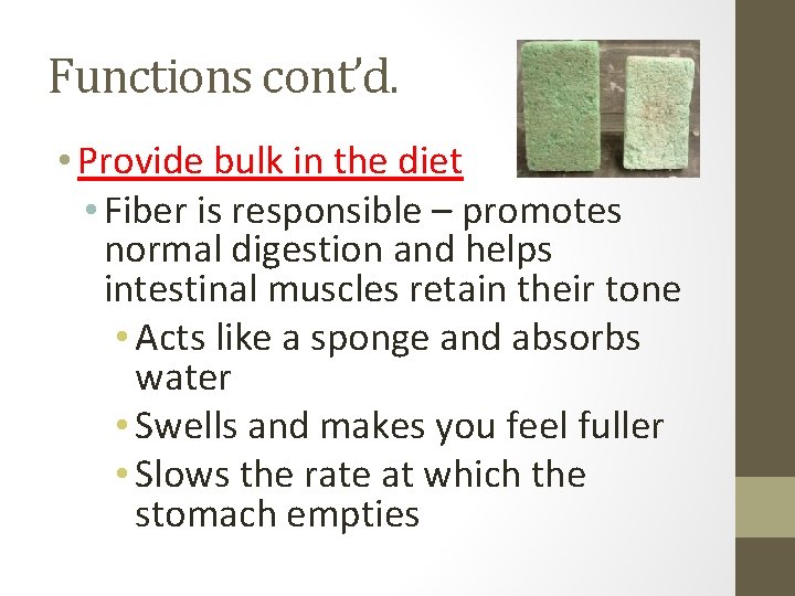 Functions cont’d. • Provide bulk in the diet • Fiber is responsible – promotes