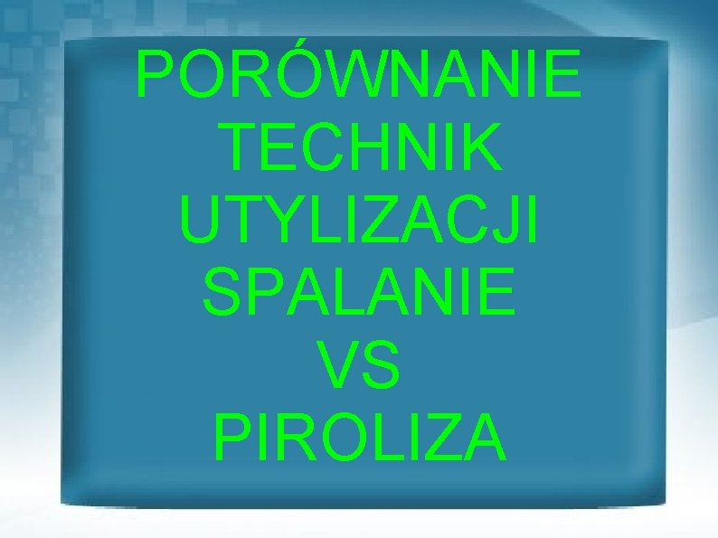 PORÓWNANIE TECHNIK UTYLIZACJI SPALANIE VS PIROLIZA 