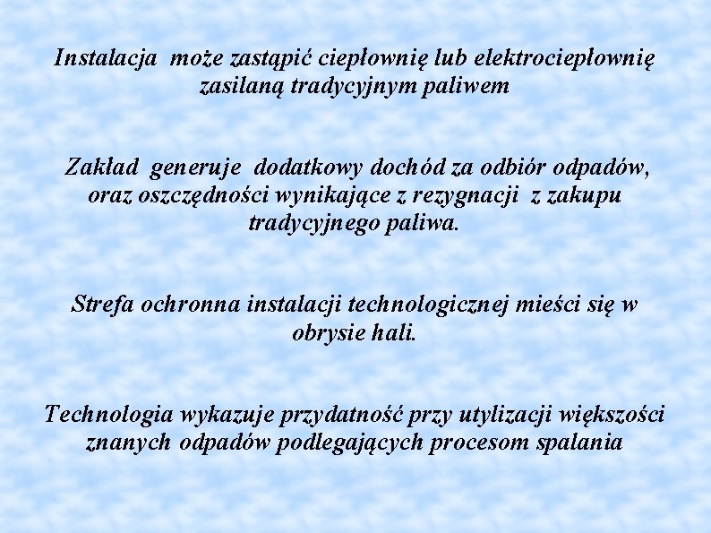 Instalacja może zastąpić ciepłownię lub elektrociepłownię zasilaną tradycyjnym paliwem Zakład generuje dodatkowy dochód za