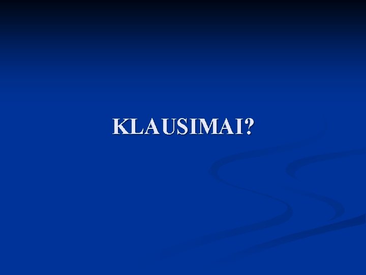 KLAUSIMAI? 