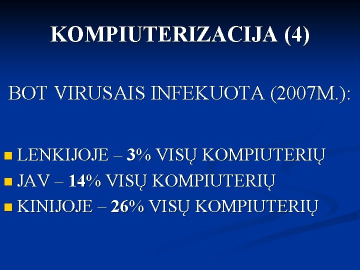 KOMPIUTERIZACIJA (4) BOT VIRUSAIS INFEKUOTA (2007 M. ): n LENKIJOJE – 3% VISŲ KOMPIUTERIŲ