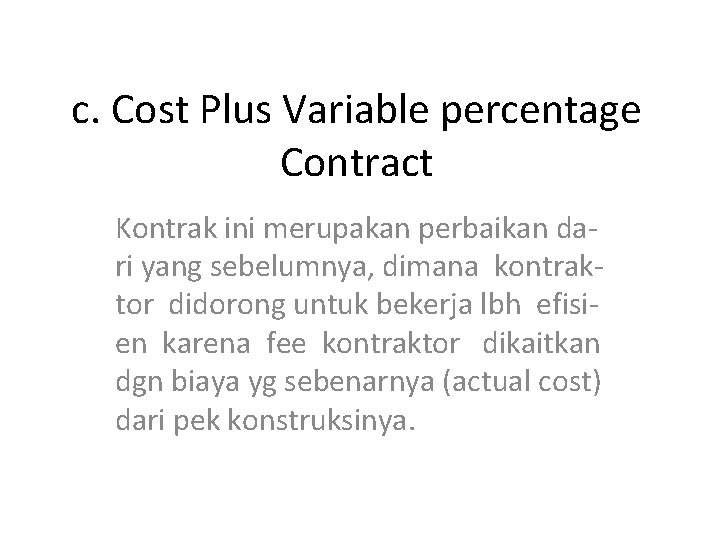 c. Cost Plus Variable percentage Contract Kontrak ini merupakan perbaikan dari yang sebelumnya, dimana