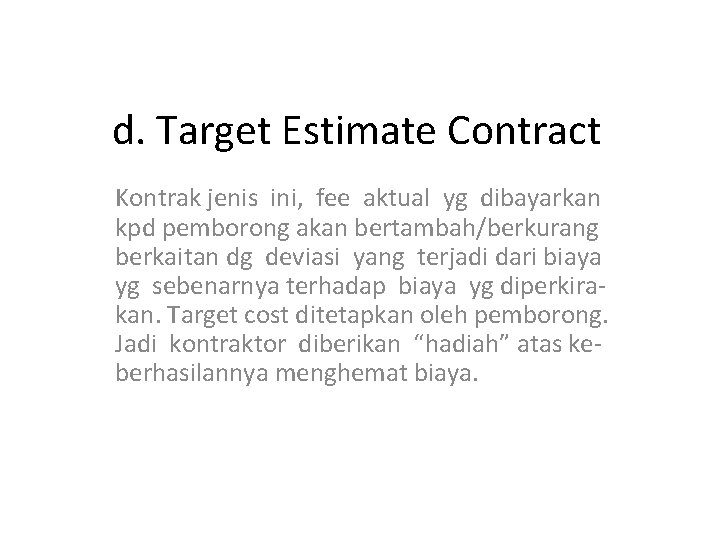 d. Target Estimate Contract Kontrak jenis ini, fee aktual yg dibayarkan kpd pemborong akan