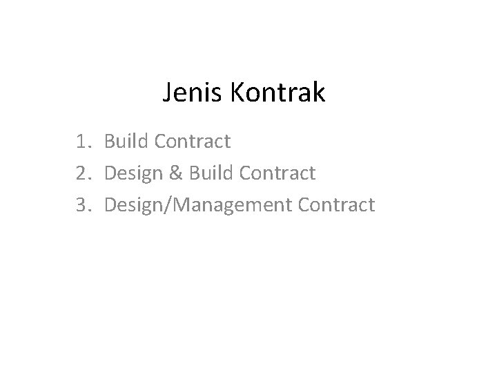 Jenis Kontrak 1. Build Contract 2. Design & Build Contract 3. Design/Management Contract 