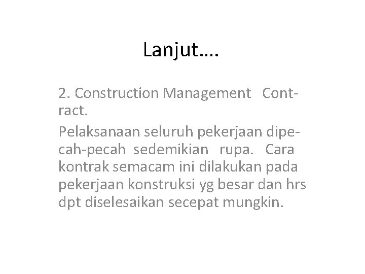 Lanjut…. 2. Construction Management Contract. Pelaksanaan seluruh pekerjaan dipecah-pecah sedemikian rupa. Cara kontrak semacam