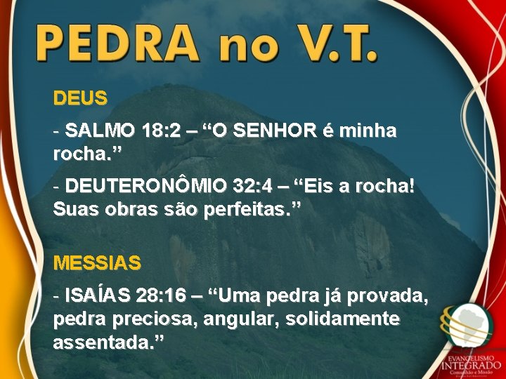 DEUS - SALMO 18: 2 – “O SENHOR é minha rocha. ” - DEUTERONÔMIO