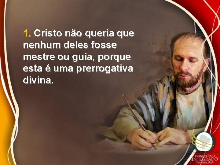 1. Cristo não queria que nenhum deles fosse mestre ou guia, porque esta é