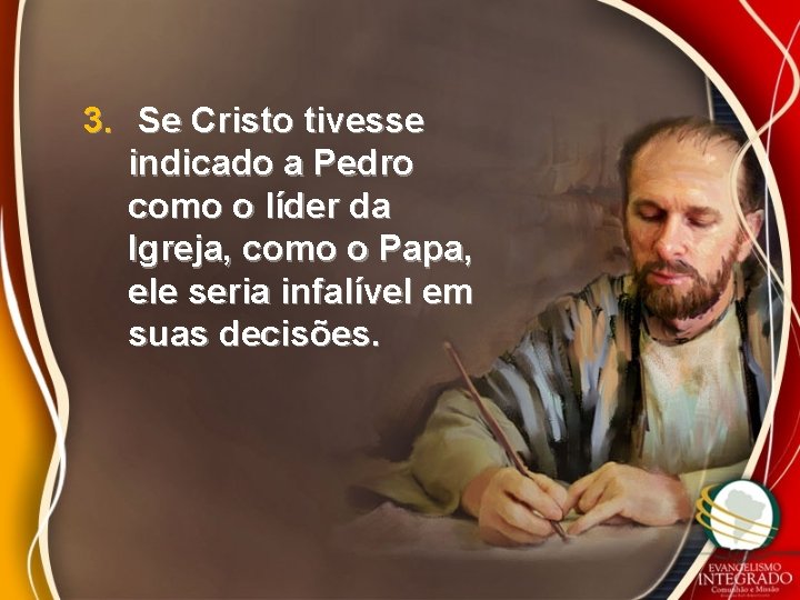 3. Se Cristo tivesse indicado a Pedro como o líder da Igreja, como o