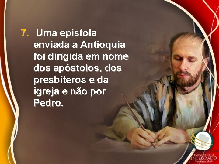 7. Uma epístola enviada a Antioquia foi dirigida em nome dos apóstolos, dos presbíteros