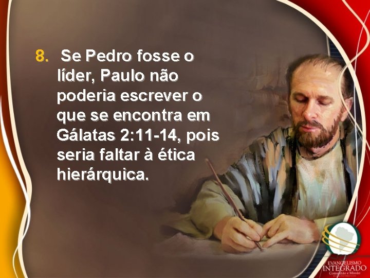 8. Se Pedro fosse o líder, Paulo não poderia escrever o que se encontra