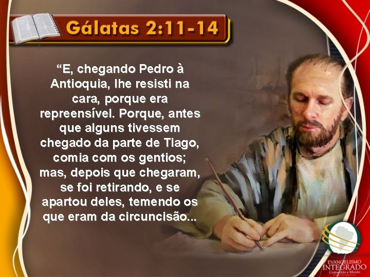 “E, chegando Pedro à Antioquia, lhe resisti na cara, porque era repreensível. Porque, antes