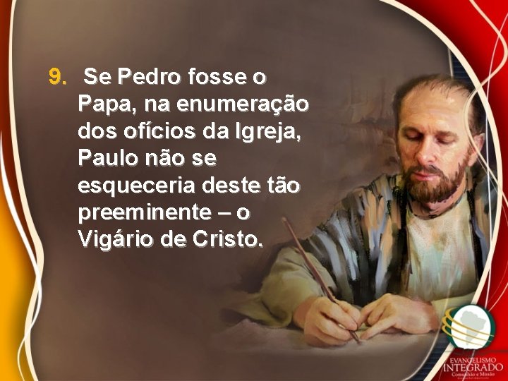 9. Se Pedro fosse o Papa, na enumeração dos ofícios da Igreja, Paulo não