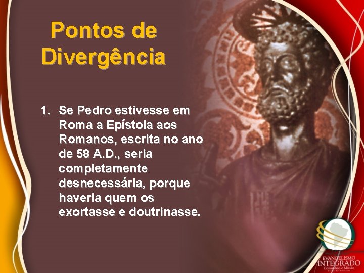 Pontos de Divergência 1. Se Pedro estivesse em Roma a Epístola aos Romanos, escrita
