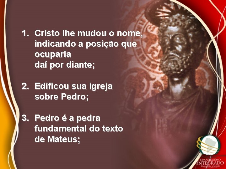 1. Cristo lhe mudou o nome, indicando a posição que ocuparia daí por diante;