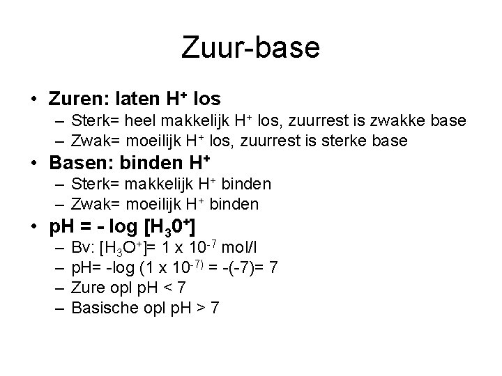 Zuur-base • Zuren: laten H+ los – Sterk= heel makkelijk H+ los, zuurrest is