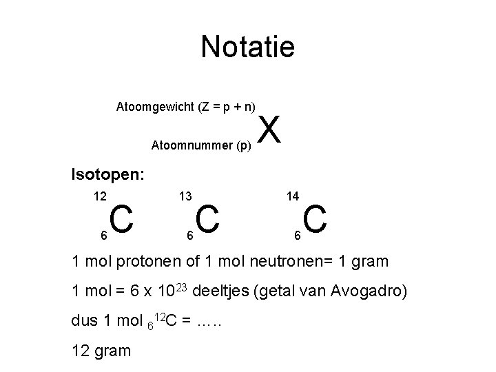 Notatie Atoomgewicht (Z = p + n) Atoomnummer (p) X Isotopen: 12 6 C