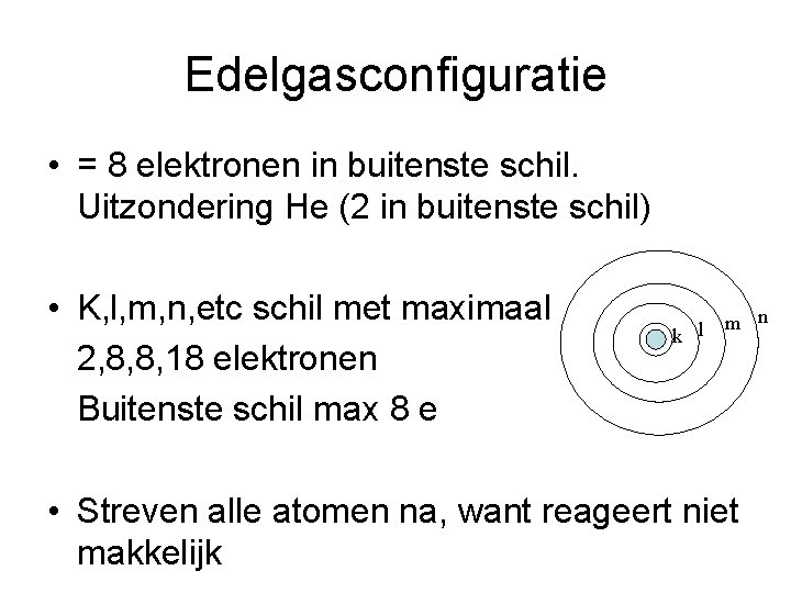 Edelgasconfiguratie • = 8 elektronen in buitenste schil. Uitzondering He (2 in buitenste schil)