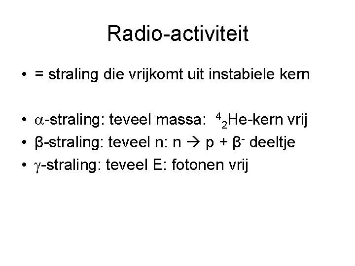 Radio-activiteit • = straling die vrijkomt uit instabiele kern • -straling: teveel massa: 42