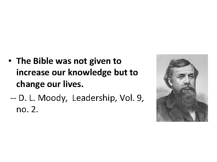  • The Bible was not given to increase our knowledge but to change