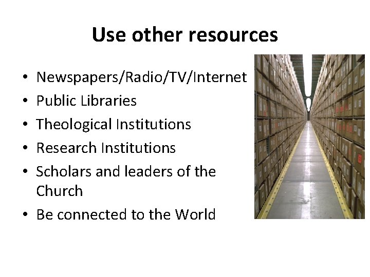 Use other resources Newspapers/Radio/TV/Internet Public Libraries Theological Institutions Research Institutions Scholars and leaders of
