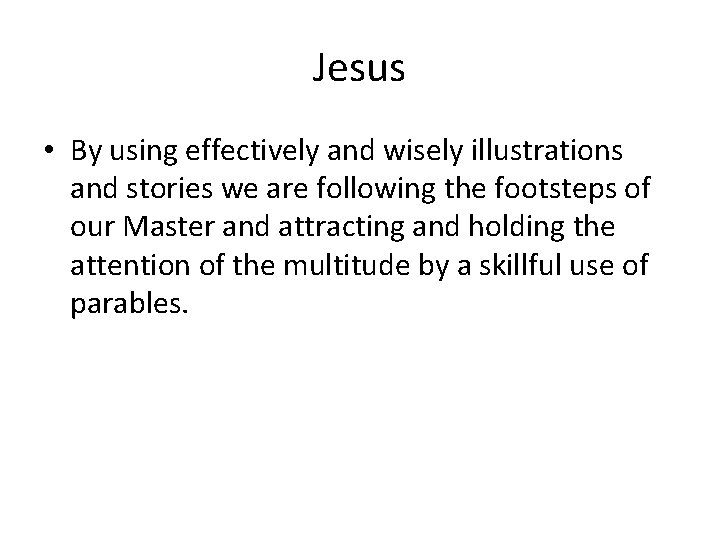 Jesus • By using effectively and wisely illustrations and stories we are following the