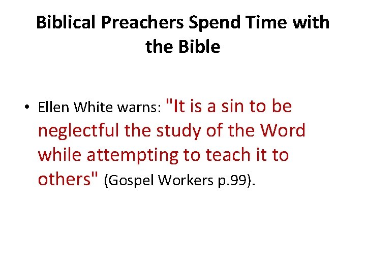Biblical Preachers Spend Time with the Bible • Ellen White warns: "It is a