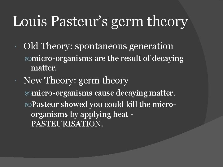 Louis Pasteur’s germ theory Old Theory: spontaneous generation micro-organisms are the result of decaying