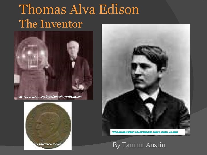Thomas Alva Edison The Inventor www. kameraarkasi. org/light/mucitler/edison. htm www. americaslibrary. gov/jb/gilded/jb_gilded_edison_1)e. html www.