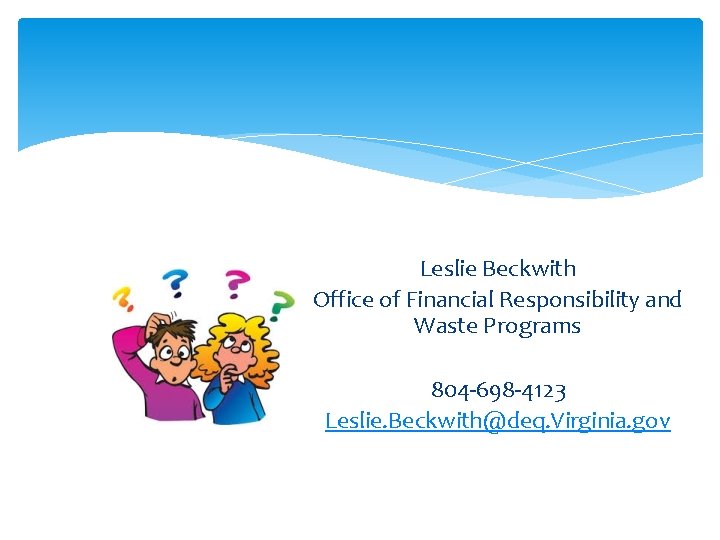 Leslie Beckwith Office of Financial Responsibility and Waste Programs 804 -698 -4123 Leslie. Beckwith@deq.