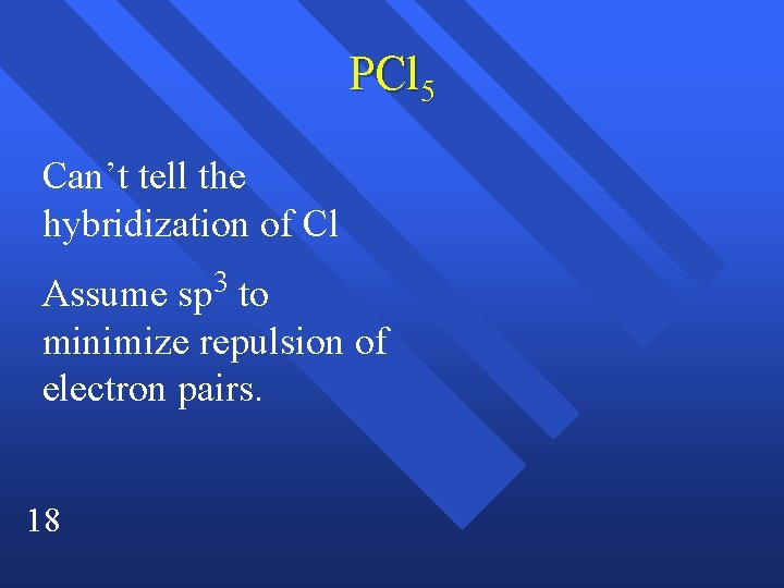 PCl 5 Can’t tell the hybridization of Cl Assume sp 3 to minimize repulsion