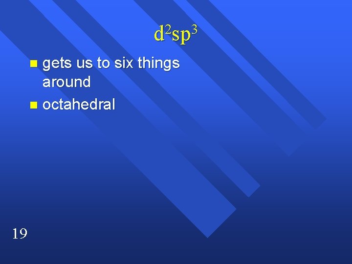 d 2 sp 3 gets us to six things around n octahedral n 19