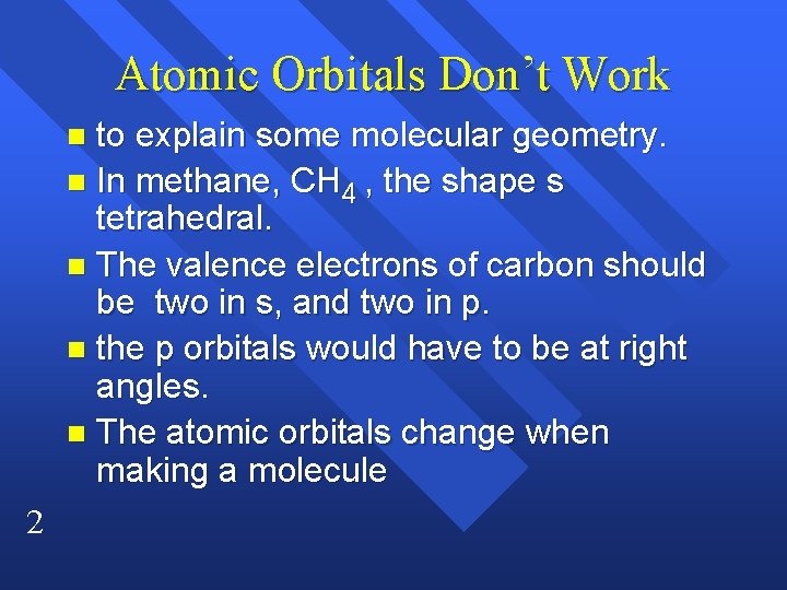 Atomic Orbitals Don’t Work to explain some molecular geometry. n In methane, CH 4