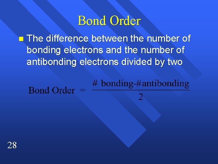 Bond Order n 28 The difference between the number of bonding electrons and the