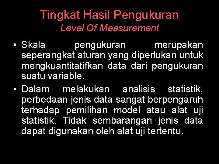Tingkat Hasil Pengukuran Level Of Measurement • Skala pengukuran merupakan seperangkat aturan yang diperlukan