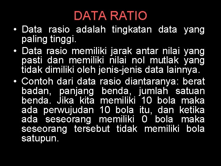 DATA RATIO • Data rasio adalah tingkatan data yang paling tinggi. • Data rasio